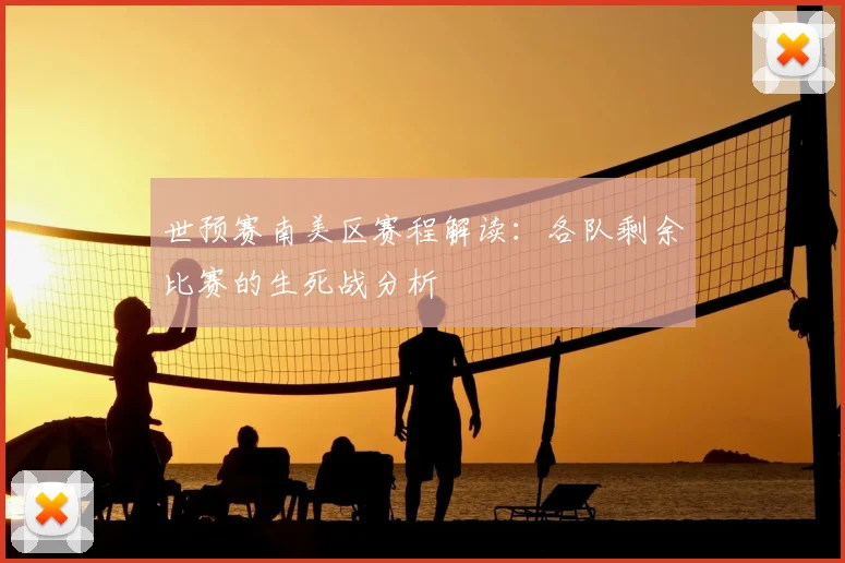 世预赛南美区赛程解读：各队剩余比赛的生死战分析