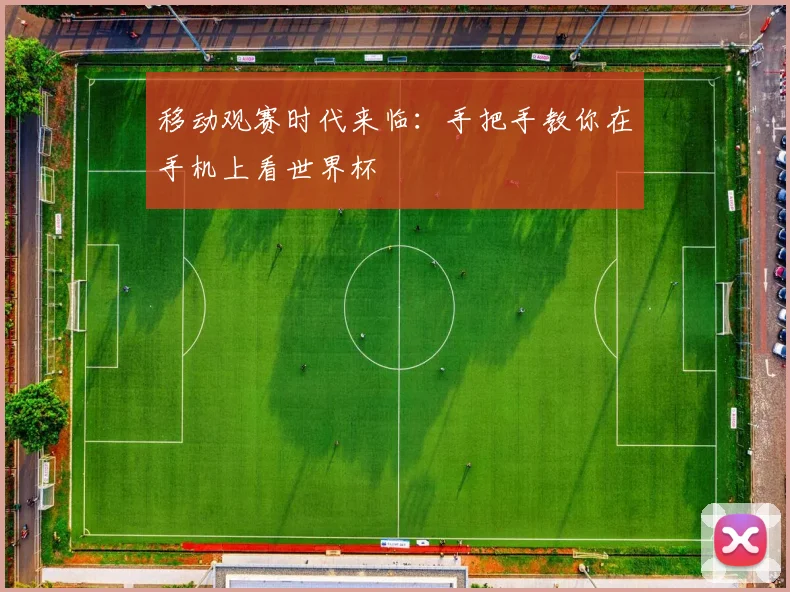 移动观赛时代来临：手把手教你在手机上看世界杯