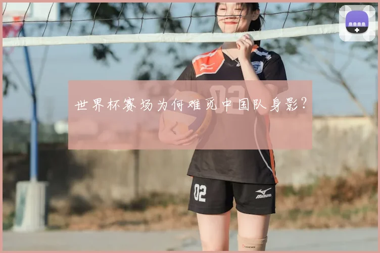 世界杯赛场为何难觅中国队身影？